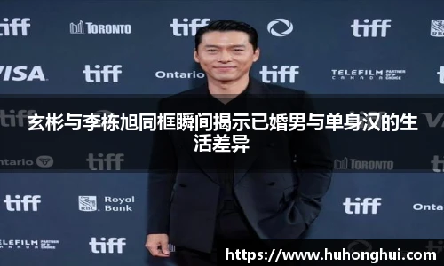 玄彬与李栋旭同框瞬间揭示已婚男与单身汉的生活差异